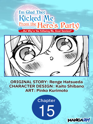 cover image of I'm Glad They Kicked Me From the Hero's Party... But Why're you following me, Great Saintess?, Chapter 15